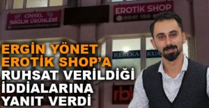 EROTİK SHOP'A RUHSAT VERİLDİĞİ İDDİALARINA CEVAP