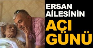 ERSAN AİLESİNİN ACI GÜNÜ