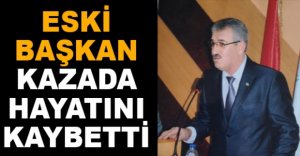 ESKİ BAŞKAN KAZADA HAYATINI KAYBETTİ