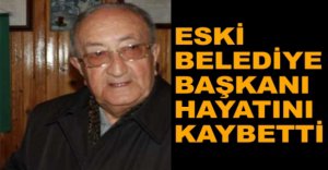 ESKİ BELEDİYE BAŞKANI HAYATINI KAYBETTİ