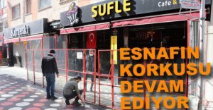 ESNAFIN KORKULARI DEVAM EDİYOR