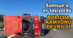 EV TAŞIYORDU KAMYONU DEVRİLDİ