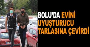 EVİNİ UYUŞTURUCU TARLASINA ÇEVİRDİ