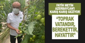 FATİH METİN AZERBAYCAN’I KARIŞ KARIŞ GEZİYOR