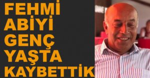FEHMİ ÇİLESİZ HAYATINI KAYBETTİ...