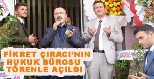 FİKRET ÇIRACI’NIN  HUKUK BÜROSU TÖRENLE AÇILDI