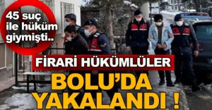 FİRARİ HÜKÜMLÜLER BOLU'DA YAKALANDI