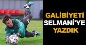 GALİBİYETİ SELMANİ'YE YAZDIK