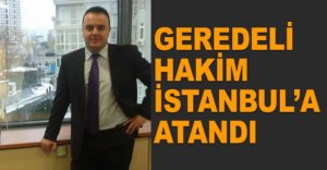 GEREDELİ HAKİM İSTANBUL’A  ATANDI