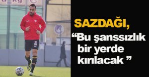 “BU ŞANSSIZLIK BİR YERDE KIRILACAK”