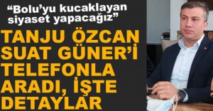 TANJU ÖZCAN SUAT GÜNER'İ TELEFONLA ARADI
