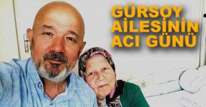 GÜRSOY AİLESİNİN ACI GÜNÜ