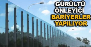 GÜRÜLTÜ ÖNLEYİCİ BARİYERLER YAPILIYOR