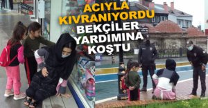 ACIYLA KIVRANAN KADININ YARDIMINA BEKÇİLER KOŞTU