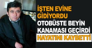 OTOBÜSTE BEYİN KANAMASI GEÇİRDİ