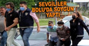 SEVGİLİLER BOLU’DA SOYGUN YAPTI