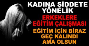 KADINA ŞİDDETE YÖNELİK EĞİTİM ÇALIŞMASI