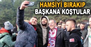 HAMSİYİ BIRAKIP BAŞKANA KOŞTULAR