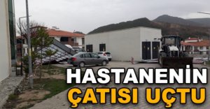HASTANENİN ÇATISI UÇTU