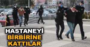 HASTANEYİ BİRBİRİNE KATTILAR