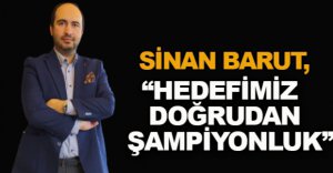 “HEDEFİMİZ DOĞRUDAN ŞAMPİYONLUK”