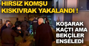HIRSIZ KOMŞU KISKIVRAK YAKALANDI !
