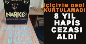 İÇİÇİYİM DEDİ KURTULAMADI 8 YIL HAPİS CEZASI ALDI