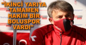 "İKİNCİ YARIYA TAMAMEN HAKİM BİR BOLUSPOR VARDI"