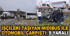 İŞÇİLERİ TAŞIYAN MİDİBÜS İLE OTOMOBİL ÇARPIŞTI