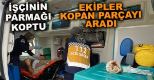 İŞÇİNİN KOPAN PARMAĞINI ARADILAR..