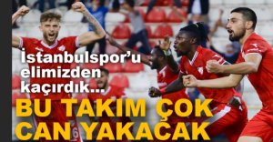 İSTANBULSPOR'U ELİMİZDEN KAÇIRDIK