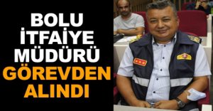 İTFAİYE MÜDÜRÜ GÖREVDEN ALINDI
