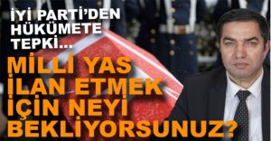 İYİ PARTİ'DEN HÜKÜMETE MİLLİ YAS TEPKİSİ