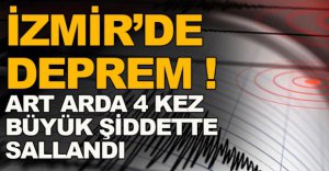İZMİR'DE ART ARDA KORKUTAN DEPREM !