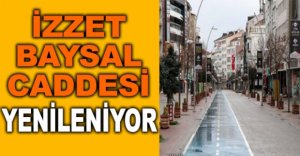 İZZET BAYSAL CADDESİ YENİLENİYOR