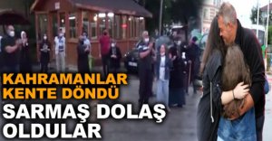 KAHRAMANLAR KENTE DÖNDÜ