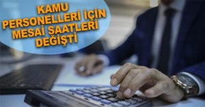 KAMU PERSONELLERİNİN MESAİ SAATLERİ DEĞİŞTİ