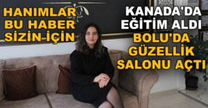 KANADA'DA EĞİTİM ALDI BOLU'DA GÜZELLİK SALONU AÇTI