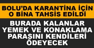 KARANTİNADAKİLER İÇİN O BİNA TAHSİS EDİLDİ