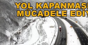 KARAYOLLARI EKİPLERİ YOL KAPANMASIN DİYE MÜCADELE EDİYOR