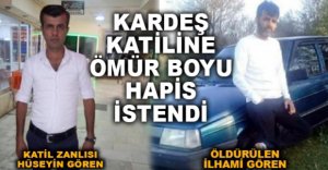 KARDEŞ KATİLİNE ÖMÜR BOYU HAPİS İSTENDİ
