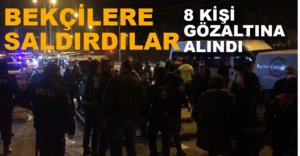 KENDİLERİNİ UYARAN BEKÇİLERE SALDIRDILAR