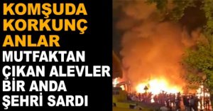 KOMŞUDA ALEVLER ŞEHRİ SARDI