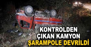 KONTROLDEN ÇIKAN KAMYONET ŞARAMPOLE DEVRİLDİ