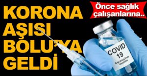 KORONA AŞISI BOLU'YA GELDİ