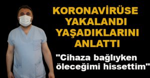 SAĞLIK ÇALIŞANI VİRÜSLE MÜCADELESİNİ ANLATTI