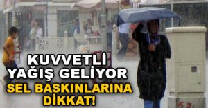 KUVVETLİ YAĞIŞ GELİYOR