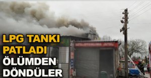 LPG TANKI PATLADI ÖLÜMDEN DÖNDÜLER