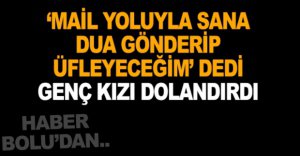 MAİL YOLUYLA SANA DUA GÖNDERİP, ÜFLEYECEĞİM