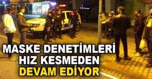 MASKE DENETİMLERİ HIZ KESMEDEN DEVAM EDİYOR